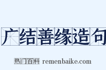 广结善缘造句是什么意思的图片